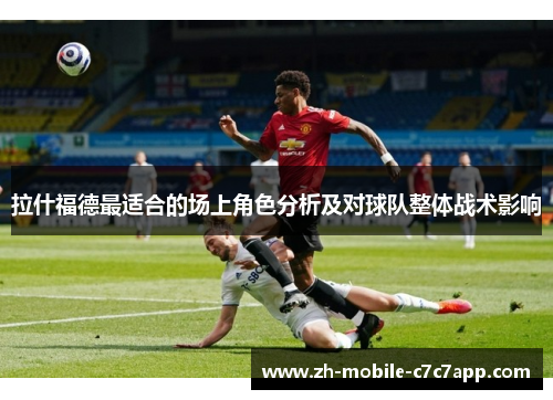 拉什福德最适合的场上角色分析及对球队整体战术影响