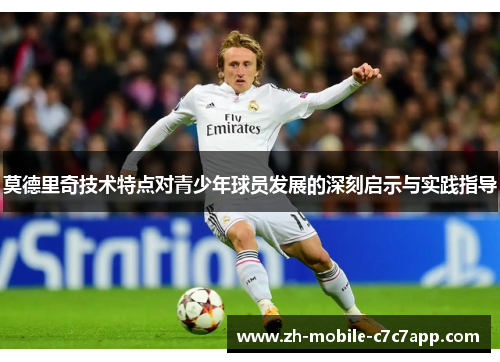 莫德里奇技术特点对青少年球员发展的深刻启示与实践指导
