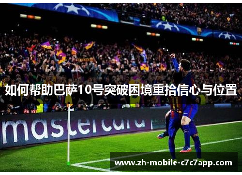 如何帮助巴萨10号突破困境重拾信心与位置