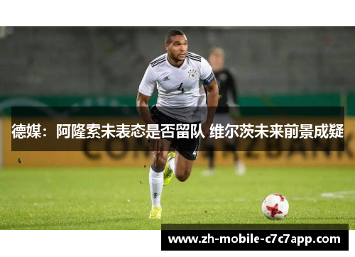 德媒：阿隆索未表态是否留队 维尔茨未来前景成疑