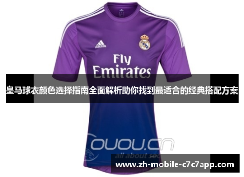 皇马球衣颜色选择指南全面解析助你找到最适合的经典搭配方案 皇马球衣颜色选择指南全面解析助你找到最适合的经典搭配方案