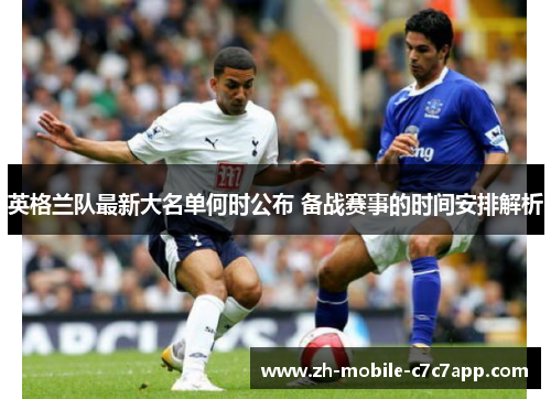 英格兰队最新大名单何时公布 备战赛事的时间安排解析 英格兰队最新大名单何时公布 备战赛事的时间安排解析