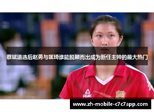 蔡斌退选后赵勇与匡琦谁能脱颖而出成为新任主帅的最大热门 蔡斌退选后赵勇与匡琦谁能脱颖而出成为新任主帅的最大热门