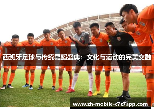 西班牙足球与传统舞蹈盛典:文化与运动的完美交融 西班牙足球与传统舞蹈盛典:文化与运动的完美交融