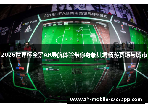 2026世界杯全景AR导航体验带你身临其境畅游赛场与城市 2026世界杯全景AR导航体验带你身临其境畅游赛场与城市