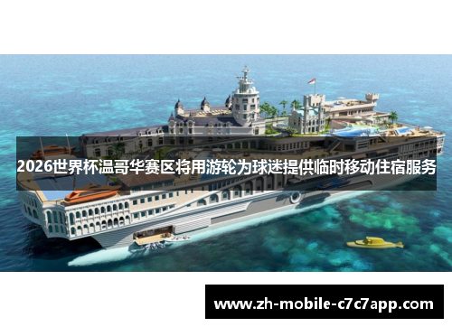 2026世界杯温哥华赛区将用游轮为球迷提供临时移动住宿服务 2026世界杯温哥华赛区将用游轮为球迷提供临时移动住宿服务