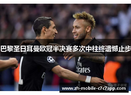 巴黎圣日耳曼欧冠半决赛多次中柱终遗憾止步