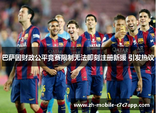 巴萨因财政公平竞赛限制无法即刻注册新援 引发热议