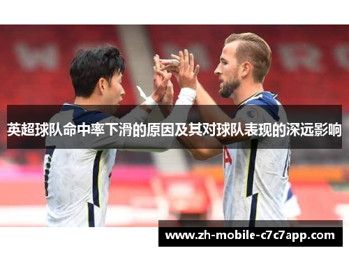 英超球队命中率下滑的原因及其对球队表现的深远影响