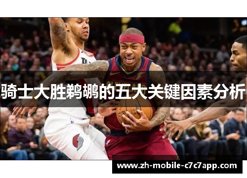 骑士大胜鹈鹕的五大关键因素分析